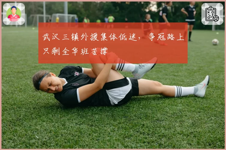 武汉三镇外援集体低迷,争冠路上只剩全华班苦撑