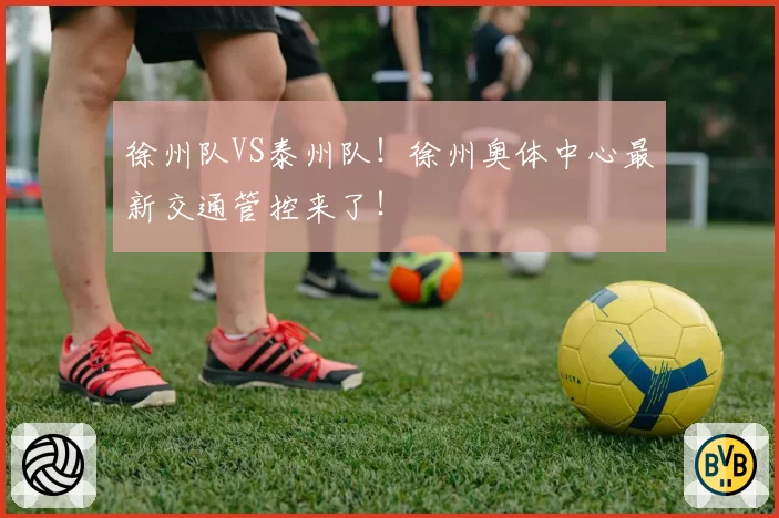 徐州队VS泰州队！徐州奥体中心最新交通管控来了！